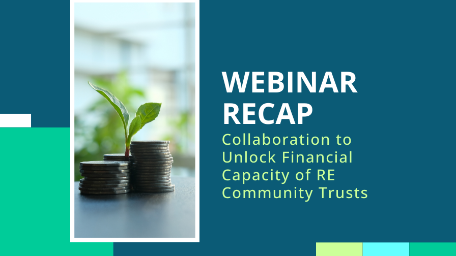 Webinar Recap: Collaboration to Unlock Financial Capacity of RE Community Trusts